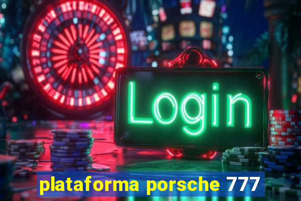 plataforma porsche 777